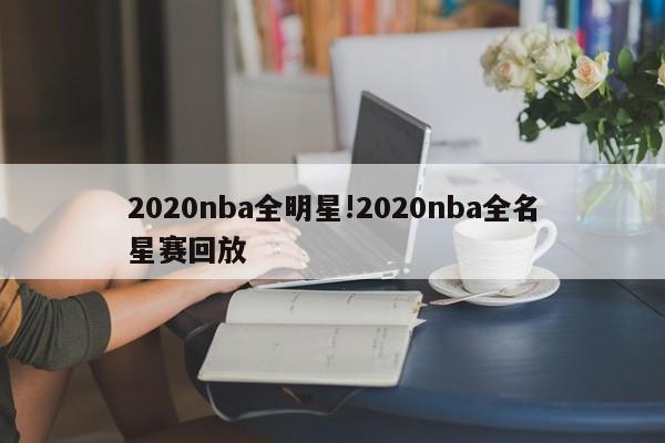 2020nba全明星!2020nba全名星赛回放