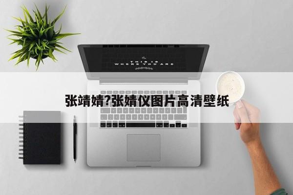 张靖婧?张婧仪图片高清壁纸