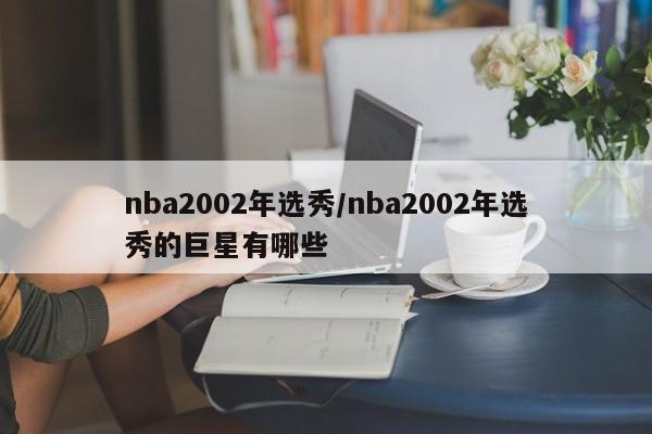 nba2002年选秀/nba2002年选秀的巨星有哪些