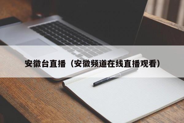 安徽台直播(安徽频道在线直播观看)