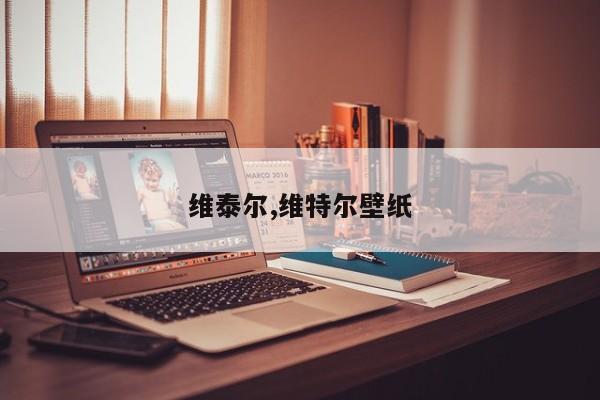 维泰尔,维特尔壁纸