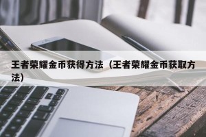 王者荣耀金币获得方法（王者荣耀金币获取方法）