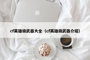 cf英雄级武器大全（cf英雄级武器介绍）