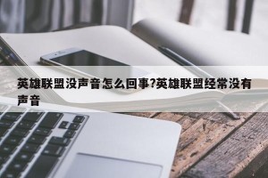 英雄联盟没声音怎么回事?英雄联盟经常没有声音