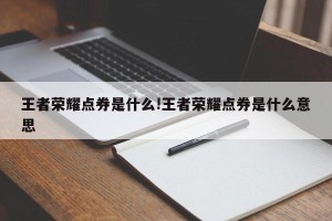 王者荣耀点券是什么!王者荣耀点券是什么意思