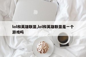 lol和英雄联盟,lol和英雄联盟是一个游戏吗