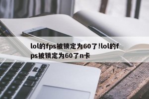 lol的fps被锁定为60了!lol的fps被锁定为60了n卡
