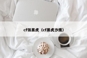 cf领黑虎（cf黑虎沙鹰）