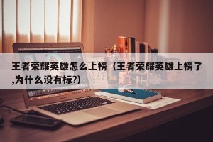 王者荣耀英雄怎么上榜（王者荣耀英雄上榜了,为什么没有标?）