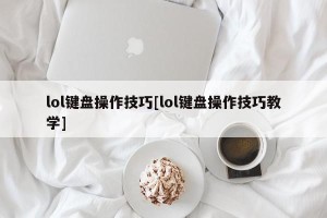 lol键盘操作技巧[lol键盘操作技巧教学]