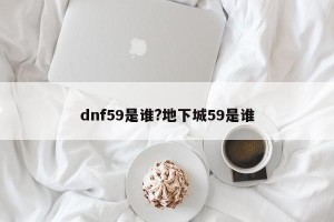 dnf59是谁?地下城59是谁