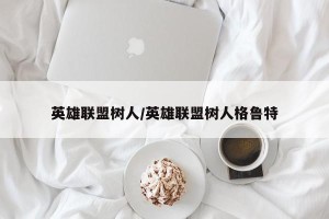 英雄联盟树人/英雄联盟树人格鲁特
