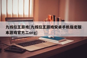 九线拉王游戏[九线拉王游戏安卓手机指定版本游戏官方二org]