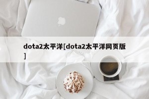 dota2太平洋[dota2太平洋网页版]