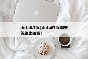 dota6.74c[dota674c哪些英雄比较强]