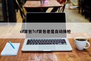 cf背包?cf背包老是自动换枪