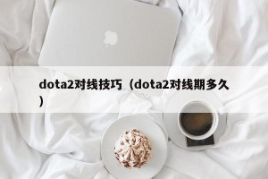 dota2对线技巧（dota2对线期多久）
