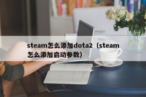 steam怎么添加dota2（steam怎么添加启动参数）