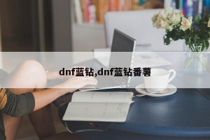 dnf蓝钻,dnf蓝钻番薯