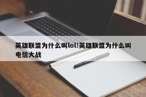 英雄联盟为什么叫lol!英雄联盟为什么叫电信大战