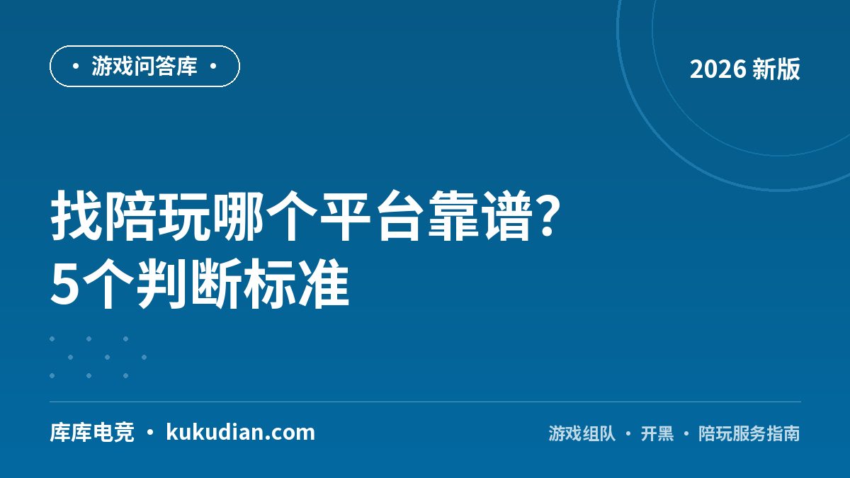 找陪玩哪个平台靠谱？5个判断标准，照着查不会错