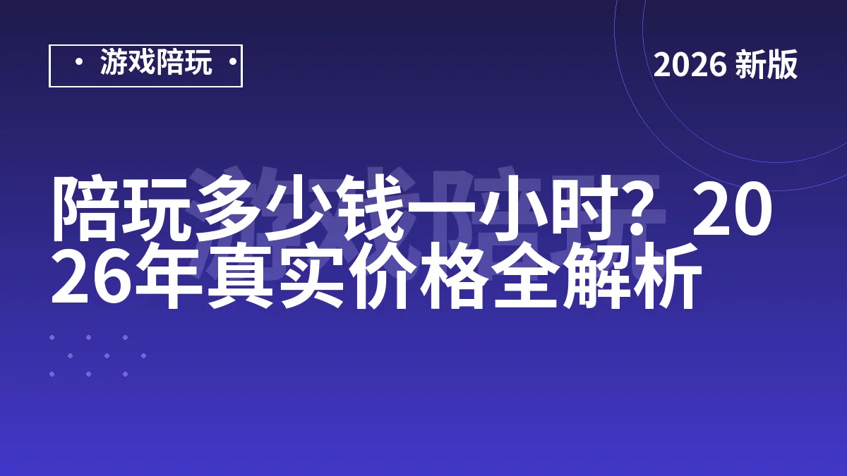 陪玩多少钱一小时？2026年真实价格全解析