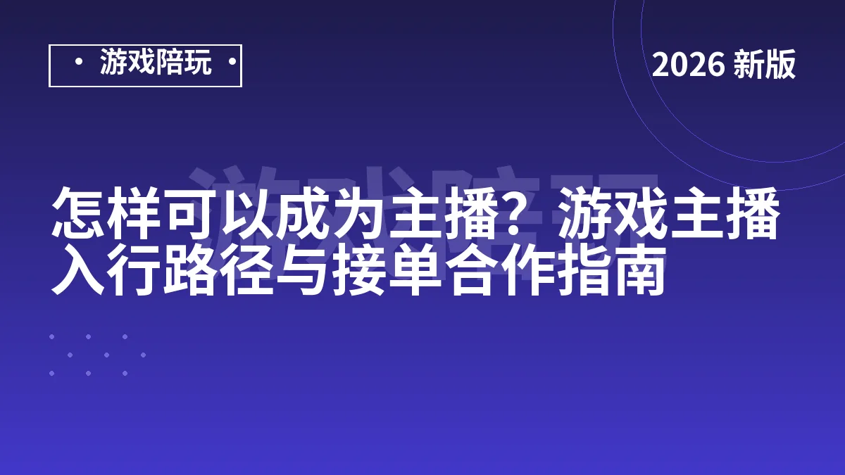 怎样可以成为主播？游戏主播入行路径与接单合作指南