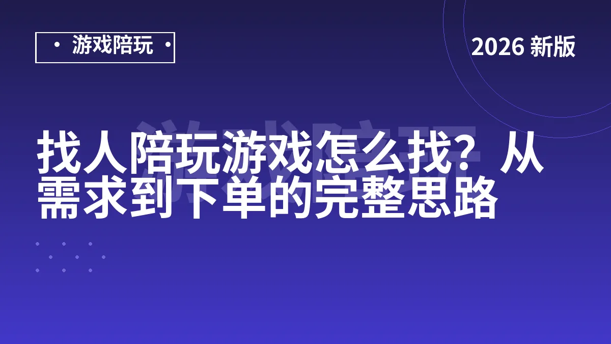 找人陪玩游戏怎么找？从需求到下单的完整思路
