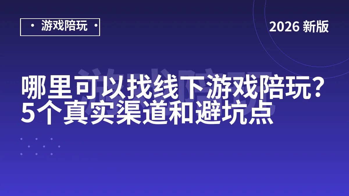 哪里可以找线下游戏陪玩？5个真实渠道和避坑点