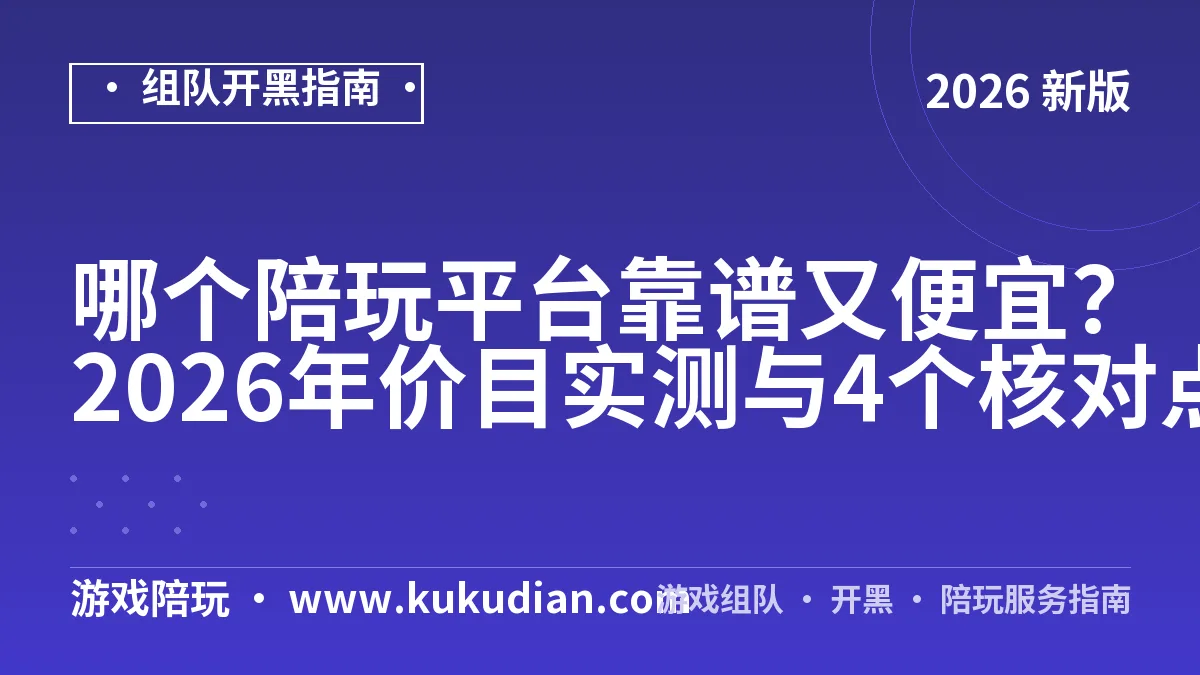 哪个陪玩平台靠谱又便宜？2026年价目实测与4个核对点