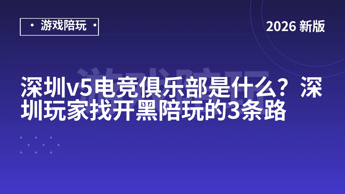 深圳v5电竞俱乐部是什么？深圳玩家找开黑陪玩的3条路
