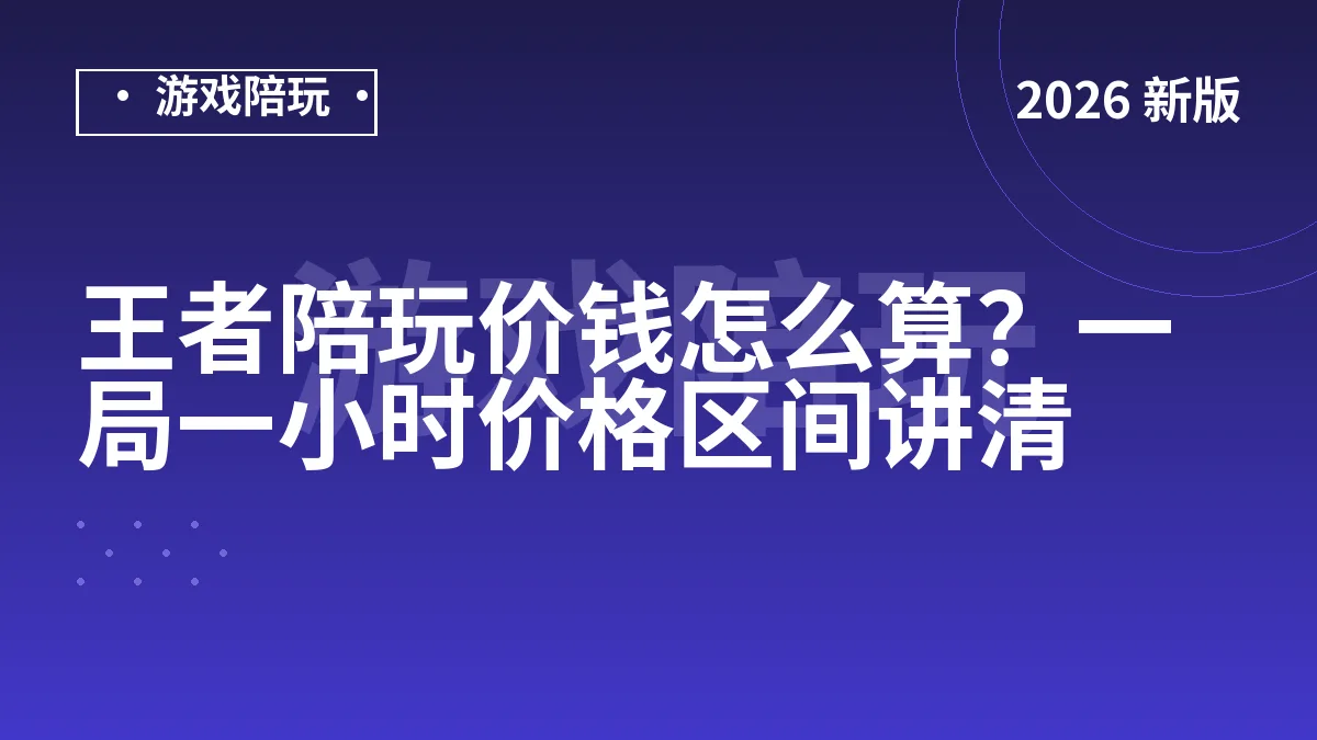 王者陪玩价钱怎么算？一局一小时价格区间讲清