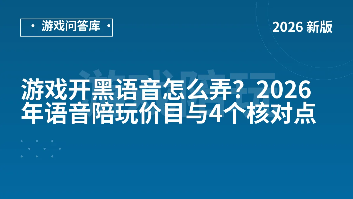 游戏开黑语音怎么弄？2026年语音陪玩价目与4个核对点