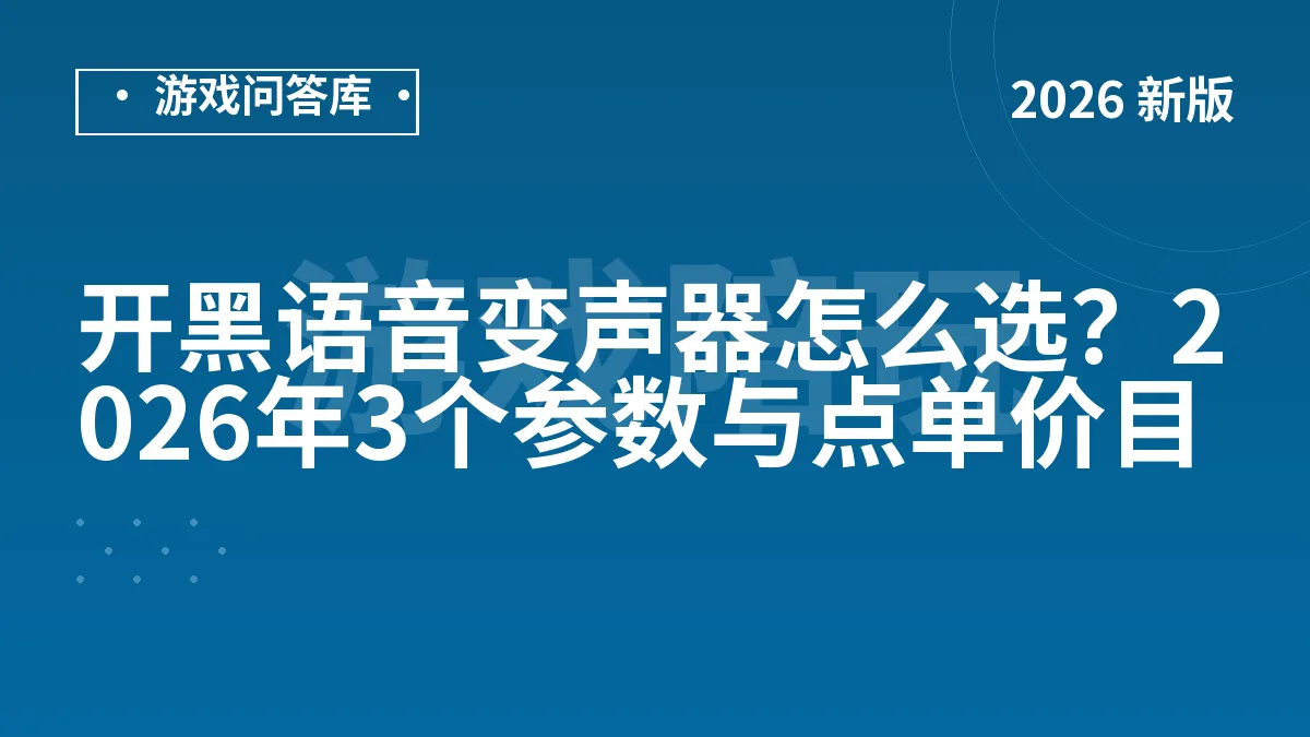 开黑语音变声器怎么选？2026年3个参数与点单价目
