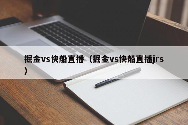 掘金vs快船直播（掘金vs快船直播jrs）