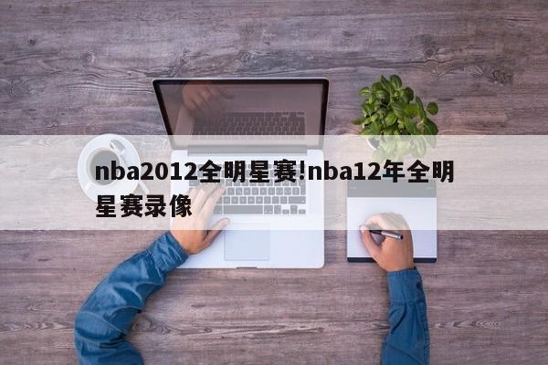 nba2012全明星赛!nba12年全明星赛录像