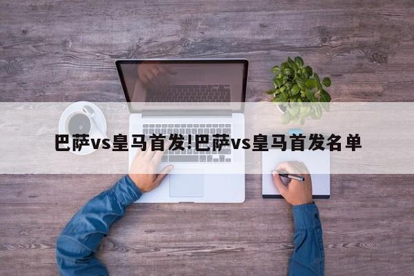 巴萨vs皇马首发!巴萨vs皇马首发名单