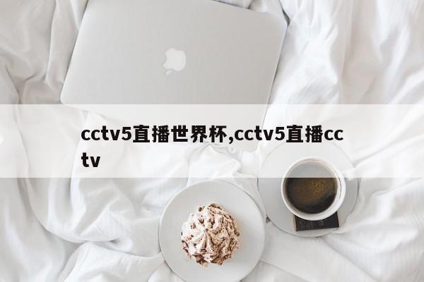 cctv5直播世界杯,cctv5直播cctv