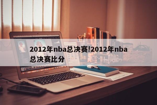 2012年nba总决赛!2012年nba总决赛比分