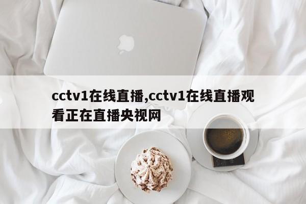 cctv1在线直播,cctv1在线直播观看正在直播央视网