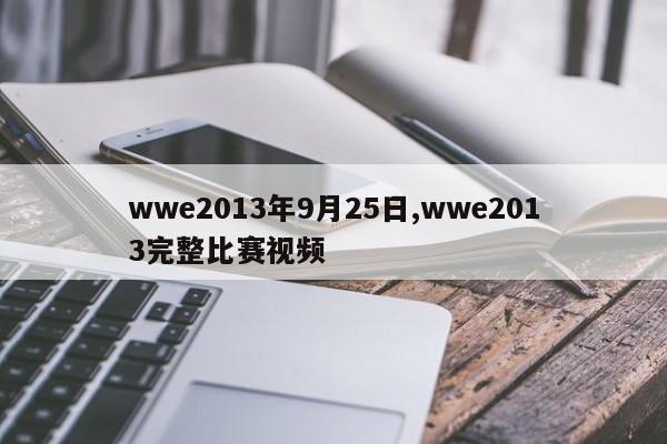 wwe2013年9月25日,wwe2013完整比赛视频