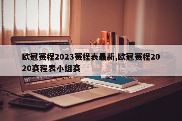欧冠赛程2023赛程表最新,欧冠赛程2020赛程表小组赛