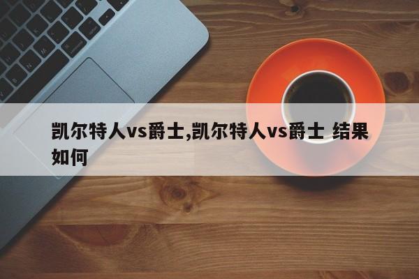 凯尔特人vs爵士,凯尔特人vs爵士 结果如何