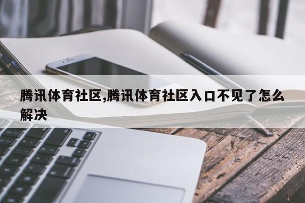 腾讯体育社区,腾讯体育社区入口不见了怎么解决