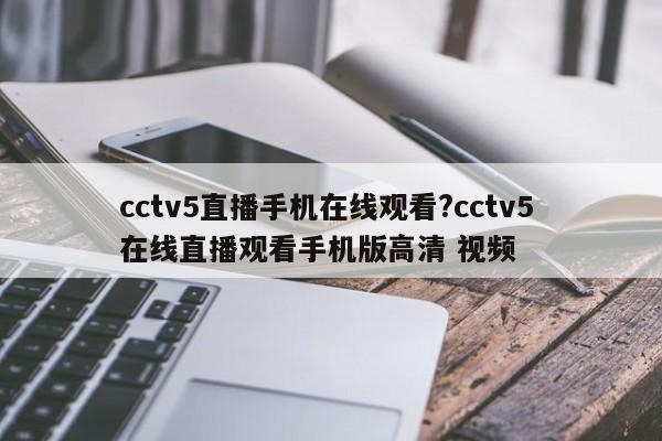 cctv5直播手机在线观看?cctv5 在线直播观看手机版高清 视频