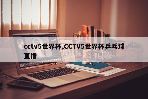 cctv5世界杯,CCTV5世界杯乒乓球直播