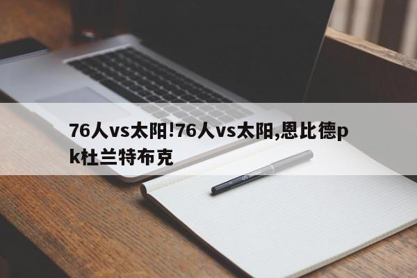 76人vs太阳!76人vs太阳,恩比德pk杜兰特布克