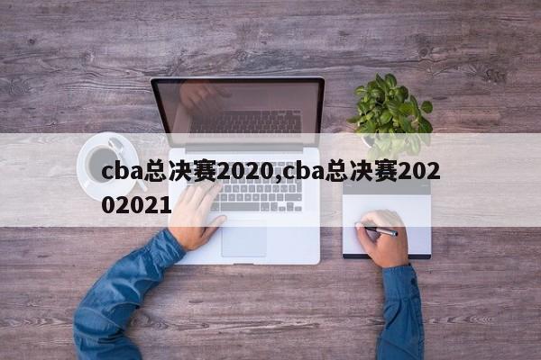 cba总决赛2020,cba总决赛20202021