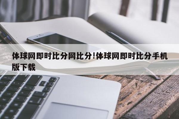 体球网即时比分网比分!体球网即时比分手机版下载