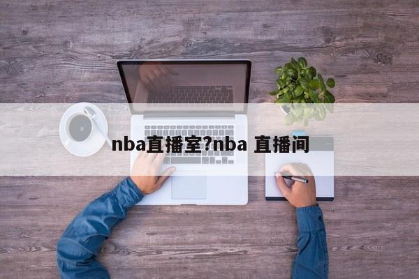 nba直播室?nba 直播间